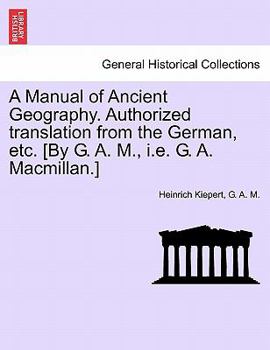 Paperback A Manual of Ancient Geography. Authorized Translation from the German, Etc. [By G. A. M., i.e. G. A. MacMillan.] Book