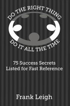 Paperback Do the Right Thing, Do It All the Time: 75 Success Secrets Listed for Fast Reference Book