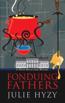 Fonduing Fathers - Book #6 of the A White House Chef Mystery