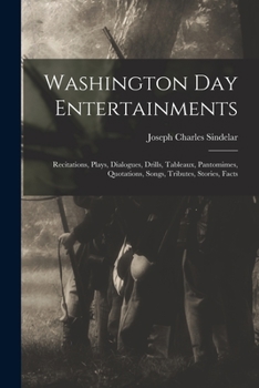 Paperback Washington Day Entertainments: Recitations, Plays, Dialogues, Drills, Tableaux, Pantomimes, Quotations, Songs, Tributes, Stories, Facts Book