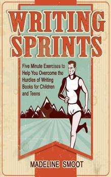 Paperback Writing Sprints: Five Minute Excercises to Help You Overcome the Hurdles of Writing Books for Children and Teens Book