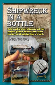 Paperback Shipwreck in a bottle: Build a replica of any ship or shipwreck with this complete guide to mastering the ancient mariners art of building sh Book
