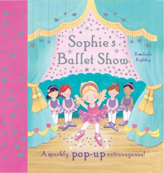 Hardcover Sophie's Ballet Show: A Sparkly Pop-Up Extravaganza! Book
