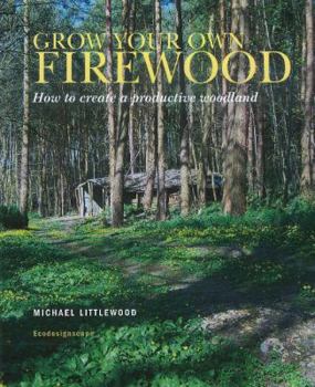 Paperback Grow Your Own Firewood: How to Protect a Productive Woodland Book