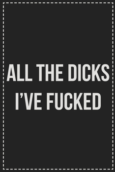 Paperback All the Dicks I've Fucked: Better Than Your Average Greeting Card: Novelty Lined Notebook For Documenting Your Lifestyle Adventures, Sexual Fanta Book