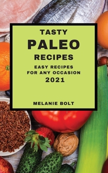Tasty Paleo Recipes 2021: Easy Recipes for Any Occasion