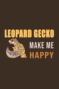 Leopard Gecko Make Me Happy: Gifts For Leopard Gecko Lovers - Notebook, Planner or Journal For Writing And Note Taking For Your Special Day.(110 Blank ... Inches) - Gift Idea For Friends and Family