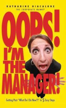 OOPS! I'm the Manager!: Getting Past What Do I Do Now?! in 5 Easy Steps