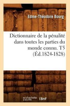 Paperback Dictionnaire de la Pénalité Dans Toutes Les Parties Du Monde Connu. T5 (Éd.1824-1828) [French] Book