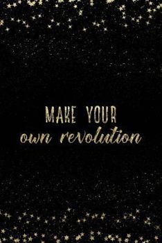 Make Your Own Revolution: Notebook with Inspirational Quotes Inside College Ruled Lines (Journal with Empowering Messages for Women & Girls)