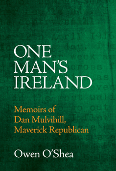 Paperback One Man's Ireland: Memoirs of Dan Mulvihill, Maverick Republican Book