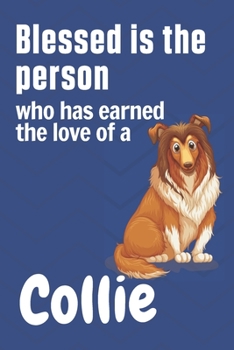 Blessed is the person who has earned the love of a Collie: For Collie Dog Fans