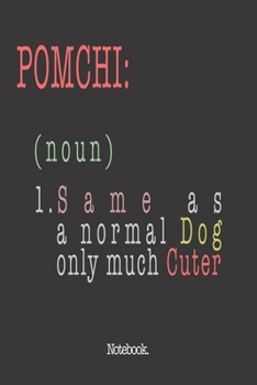 Pomchi (noun) 1. Same As A Normal Dog Only Much Cuter: Notebook