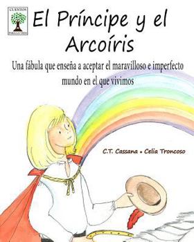 Paperback El Príncipe y el Arcoíris: Una fábula que enseña a aceptar el maravilloso e imperfecto mundo en el que vivimos [Spanish] Book