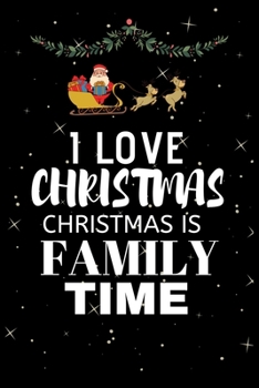 I Love Christmas Christmas Is Family Time: Snowman Christmas Ruled Journal, Jotter, Keepsake, Memory book to Write or Draw In, Event ... Recipe, Christmas Countdown, Record Guide Men, Women, Girls & B