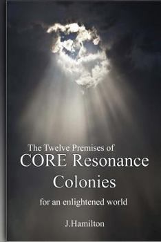 Paperback The Twelve Premises of CORE Resonance Colonies: For An Enlightened World Book
