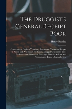 Paperback The Druggist's General Receipt Book: Comprising a Copious Veterinary Formulary, Numerous Recipes in Patent and Proprietary Medicines, Druggists' Nostr Book