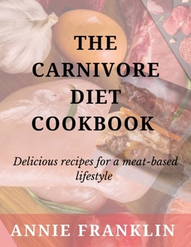 The Carnivore Diet Cookbook: Delicious recipes for a meat-based lifestyle