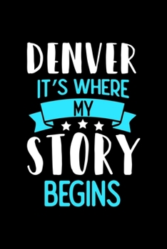 Denver It's Where My Story Begins: Denver Notebook, Diary and Journal with 120 Lined Pages