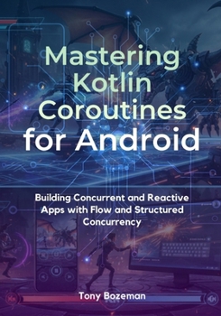 Paperback Mastering Kotlin Coroutines for Android: Building Concurrent and Reactive Apps with Flow and Structured Concurrency Book