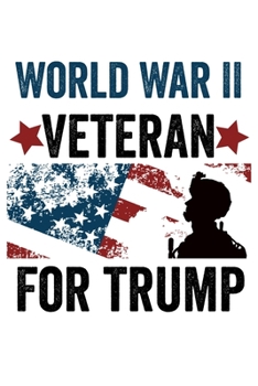 World War II Veteran For Trump: Veterans For Trump 2020 6x9 120 Page College Ruled Notebook Military Republican Supporters