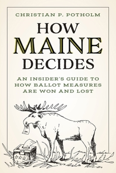 Paperback How Maine Decides: An Insider's Guide to How Ballot Measures Are Won and Lost Book