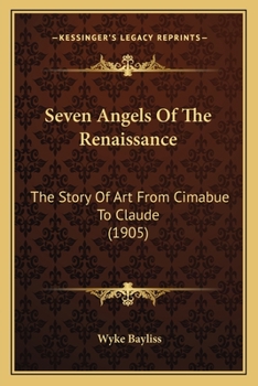 Paperback Seven Angels Of The Renaissance: The Story Of Art From Cimabue To Claude (1905) Book