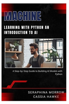 Paperback Machine Learning with Python: AN INTRODUCTION TO AI: A Step-by-Step Guide to Building AI Models with Python Book
