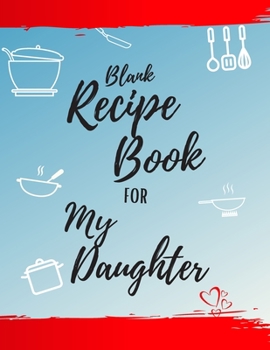 Paperback Blank Recipe Book For My Daughter: Blank Cookbook To Write In All your Favorite Recipes Book