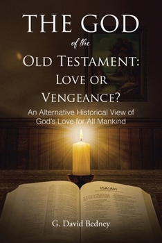 Paperback The God of the Old Testament: Love or Vengeance?: An Alternative Historical View of God's Love for All Mankind Book