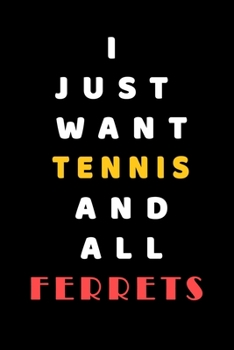 I JUST WANT Tennis AND ALL Ferrets: Composition Book: Cute PET | DOGS |CATS |HORSES| ALL PETS LOVERS NOTEBOOK & JOURNAL gratitude and love pets and animals notebook and journal