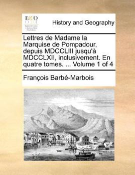 Paperback Lettres de Madame La Marquise de Pompadour, Depuis MDCCLIII Jusqu'a MDCCLXII, Inclusivement. En Quatre Tomes. ... Volume 1 of 4 [French] Book