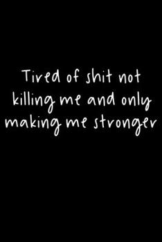 Paperback Tired Of Shit Not Killing Me And Only Making Me Stronger: 105 Undated Pages: Humor: Paperback Journal Book