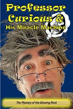 Paperback Professor Curious and His Miracle Machine: The Mystery of the Glowing Rock Book
