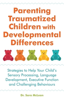 Paperback Parenting Traumatized Children with Developmental Differences: Strategies to Help Your Child's Sensory Processing, Language Development, Executive Fun Book