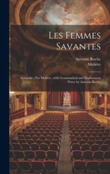 Hardcover Les Femmes Savantes: Comédie /Par Molière, with Grammatical and Explanatory Notes by Antonin Roche [French] Book