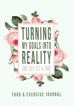 Paperback Turning My Goals into Reality: 60 Day Food and Exercise Logbook with Daily Meal and Water Tracker, Sleep Log and Journal Prompt Questions Book