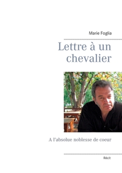 Lettre à un chevalier: A l'absolue noblesse de coeur