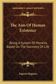 Paperback The Aim Of Human Existence: Being A System Of Morality Based On The Harmony Of Life Book