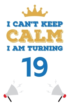 Paperback I Can't Keep Calm I Am Turning 19: Notebook - Best gift for Birthday Book