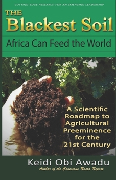 Paperback The Blackest Soil: Africa Can Feed the World: A Scientific Roadmap for Agricultural Preeminence for the st Century Book