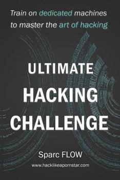 Ultimate Hacking Challenge: Train on Dedicated Machines to Master the Art of Hacking - Book #3 of the Hacking the Planet