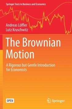 Paperback The Brownian Motion: A Rigorous But Gentle Introduction for Economists Book