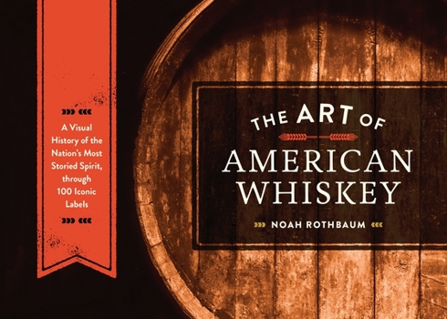 Hardcover The Art of American Whiskey: A Visual History of the Nation's Most Storied Spirit, Through 100 Iconic Labels Book