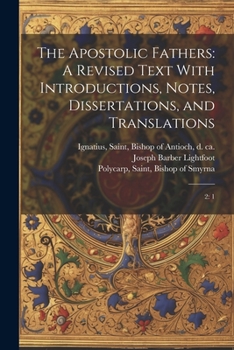 Paperback The Apostolic Fathers: A Revised Text With Introductions, Notes, Dissertations, and Translations: 2: 1 Book