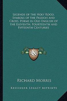 Paperback Legends of the Holy Rood, Symbols of the Passion and Cross, Poems in Old English of the Eleventh, Fourteenth and Fifteenth Centuries Book