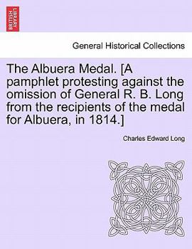 Paperback The Albuera Medal. [a Pamphlet Protesting Against the Omission of General R. B. Long from the Recipients of the Medal for Albuera, in 1814.] Book