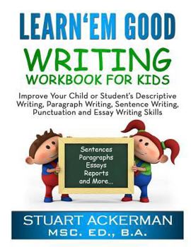 Paperback Learn'Em Good - Writing Workbook for Kids:: Improve Your Child or Student's Descriptive Writing, Paragraph Writing, Sentence Writing, Punctuation and Essay Writing Skills Book