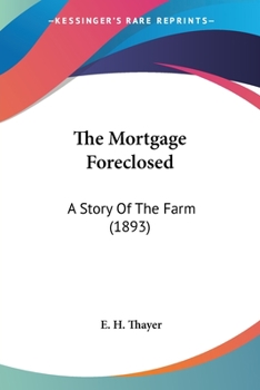 Paperback The Mortgage Foreclosed: A Story Of The Farm (1893) Book
