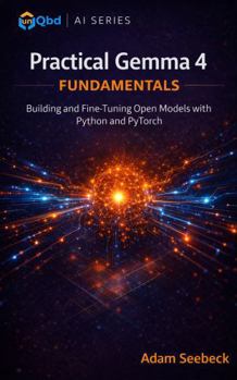 Paperback Practical Gemma 4 Fundamentals: Building and Fine-Tuning Open Models with Python and Pytorch Book